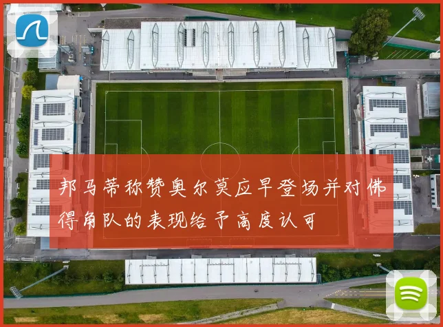 邦马蒂称赞奥尔莫应早登场并对佛得角队的表现给予高度认可
