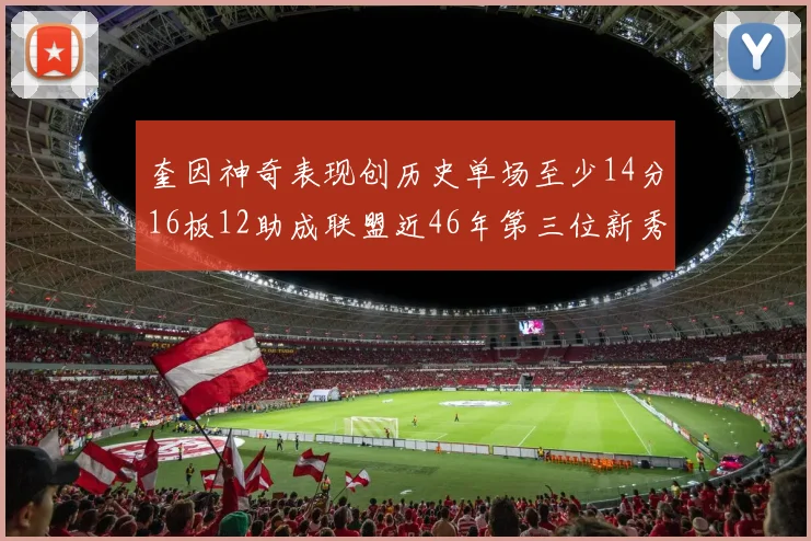 奎因神奇表现创历史单场至少14分16板12助成联盟近46年第三位新秀