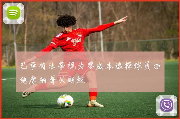 巴萨将法蒂视为零成本选择球员拒绝摩纳哥买断权